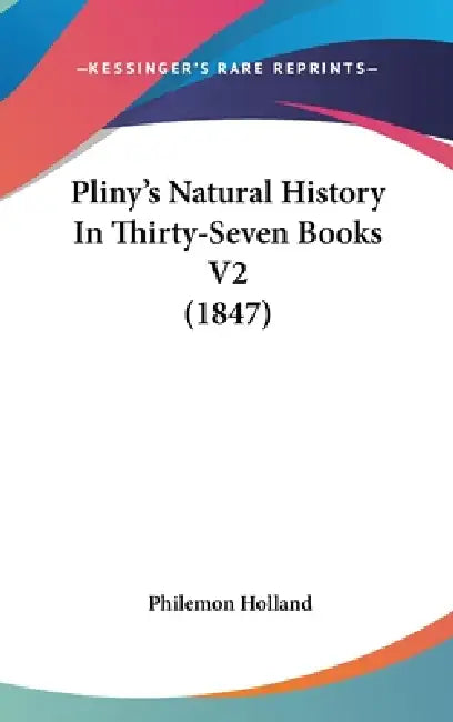 Pliny's Natural History In Thirty-Seven Books V2 (1847) by Philemon Holland