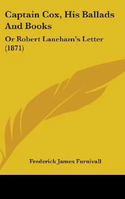 Captain Cox, His Ballads And Books: Or Robert Laneham's Letter (1871) by Frederick James Furnivall