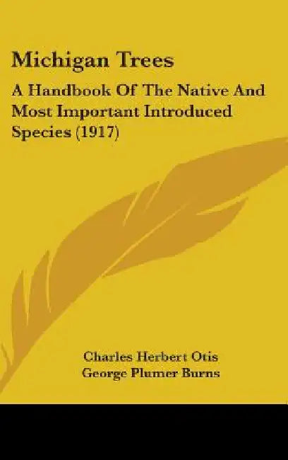 Michigan Trees: A Handbook Of The Native And Most Important Introduced Species (1917) by Charles Herbert Otis, George Plumer Burns