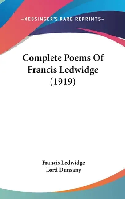 Complete Poems Of Francis Ledwidge (1919) by Francis Ledwidge, Lord Dunsany