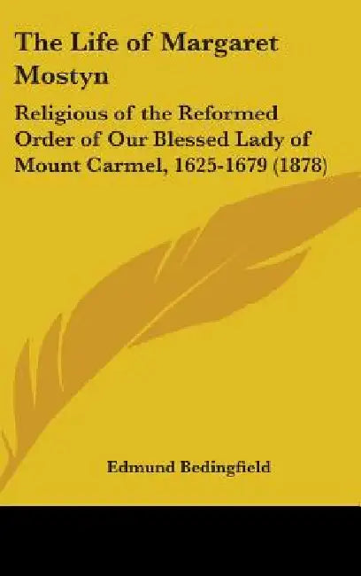 The Life of Margaret Mostyn: Religious of the Reformed Order of Our Blessed Lady of Mount Carmel, 1625-1679 (1878) by Edmund Bedingfield