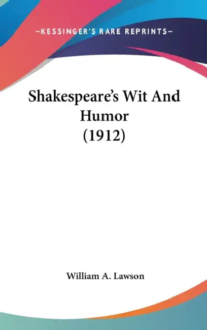 Shakespeare's Wit And Humor (1912) by William A. Lawson