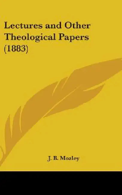 Lectures and Other Theological Papers (1883) by J. B. Mozley
