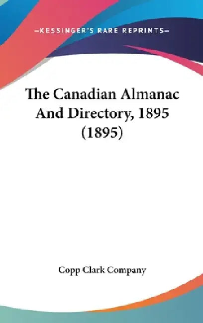 The Canadian Almanac And Directory, 1895 (1895) by Copp Clark Company