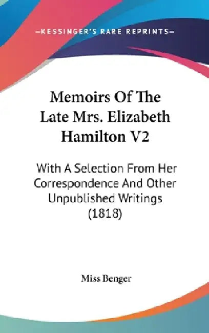 Memoirs Of The Late Mrs. Elizabeth Hamilton V2: With A Selection From Her Correspondence And Other Unpublished Writings (1818) by Benger
