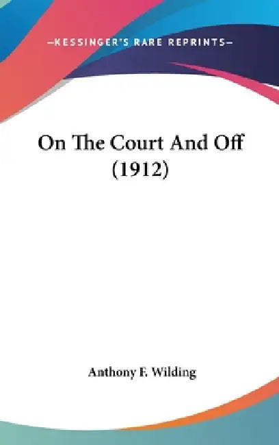 On The Court And Off (1912) by Anthony F. Wilding