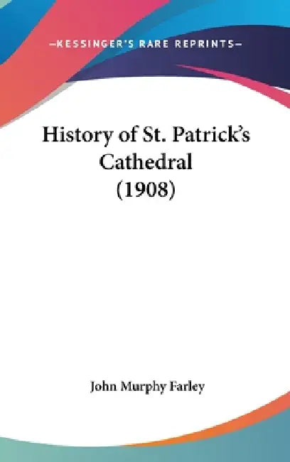 History of St. Patrick's Cathedral (1908) by John Murphy Farley