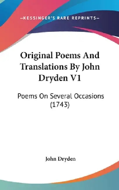 Original Poems And Translations By John Dryden V1: Poems On Several Occasions (1743) by John Dryden