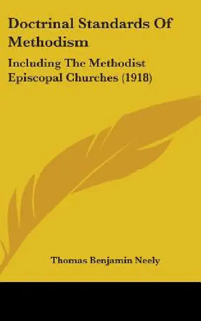 Doctrinal Standards Of Methodism: Including The Methodist Episcopal Churches (1918) by Thomas Benjamin Neely