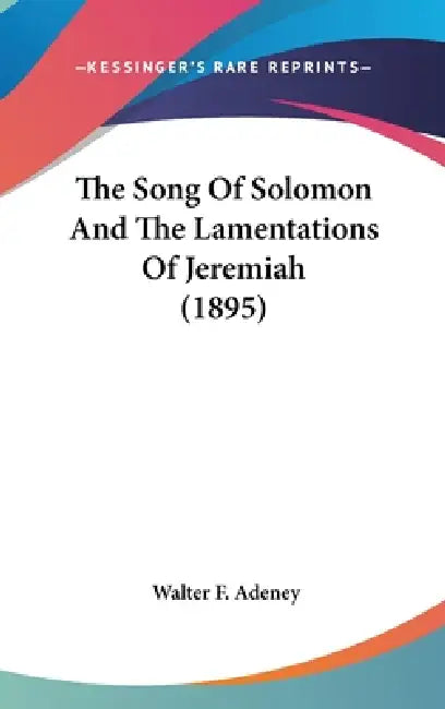 The Song Of Solomon And The Lamentations Of Jeremiah (1895) by Walter F. Adeney