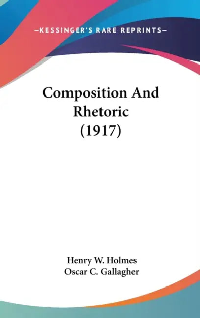 Composition And Rhetoric (1917) by Henry W. Holmes, Oscar C. Gallagher