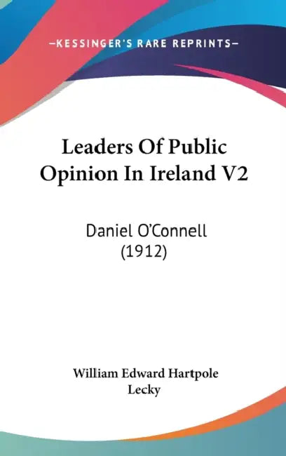 Leaders Of Public Opinion In Ireland V2: Daniel O'Connell (1912) by William Edward Hartpole Lecky