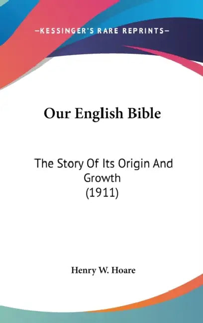 Our English Bible: The Story Of Its Origin And Growth (1911) by Henry W. Hoare