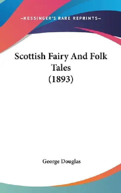 Scottish Fairy And Folk Tales (1893) by George Douglas