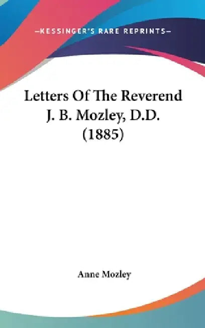 Letters Of The Reverend J. B. Mozley, D.D. (1885) by Anne Mozley