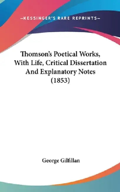 Thomson's Poetical Works, With Life, Critical Dissertation And Explanatory Notes (1853) by George Gilfillan