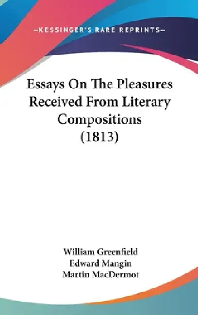 Essays On The Pleasures Received From Literary Compositions (1813) by William Greenfield, Edward Mangin, Martin Macdermot