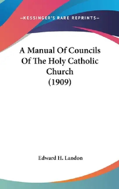A Manual Of Councils Of The Holy Catholic Church (1909) by Edward H. Landon