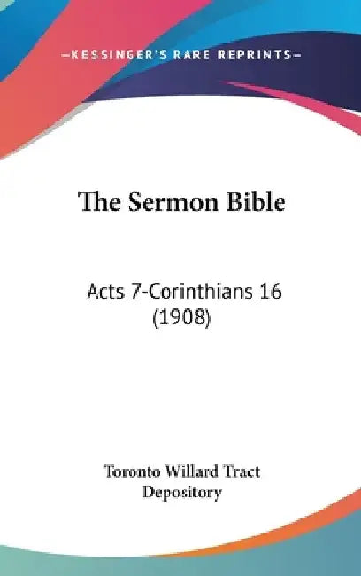 The Sermon Bible: Acts 7-Corinthians 16 (1908) by Toronto Willard Tract Depository