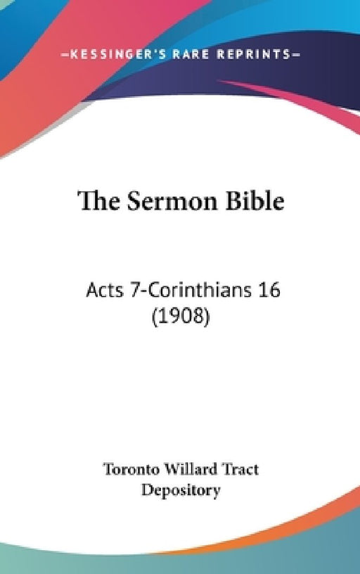 The Sermon Bible: Acts 7-Corinthians 16 (1908) by Toronto Willard Tract Depository