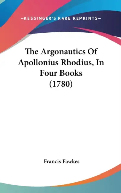 The Argonautics Of Apollonius Rhodius, In Four Books (1780) by Francis Fawkes