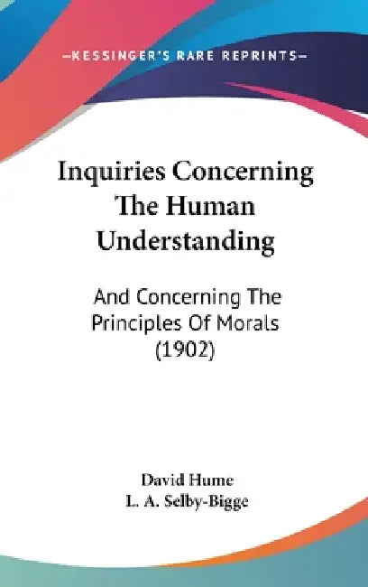 Inquiries Concerning The Human Understanding: And Concerning The Principles Of Morals (1902) by David Hume, L. a. Selby-Bigge