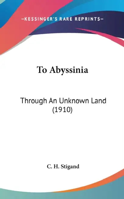 To Abyssinia: Through An Unknown Land (1910) by C. H. Stigand