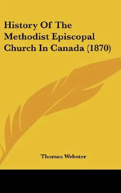 History Of The Methodist Episcopal Church In Canada (1870) by Thomas Webster