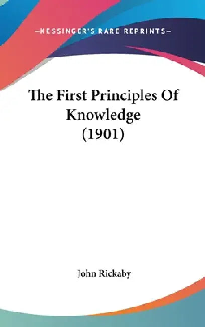 The First Principles Of Knowledge (1901) by John Rickaby