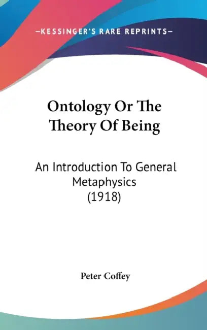 Ontology Or The Theory Of Being: An Introduction To General Metaphysics (1918) by Peter Coffey