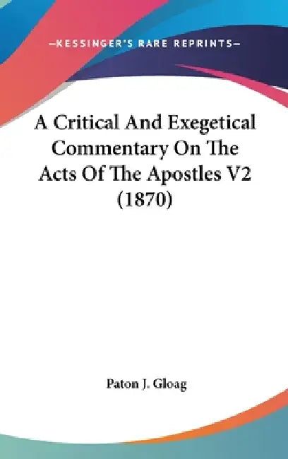 A Critical And Exegetical Commentary On The Acts Of The Apostles V2 (1870) by Paton J. Gloag