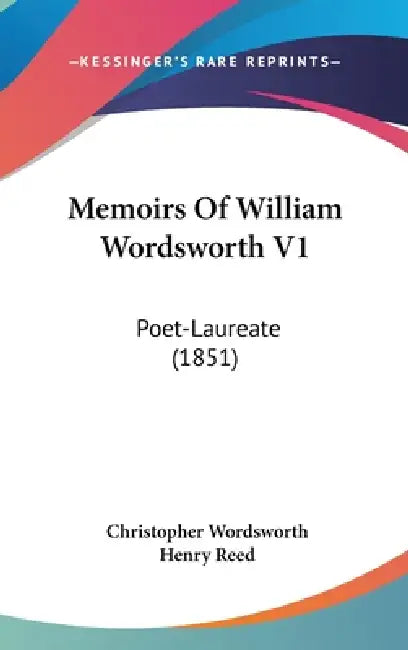 Memoirs Of William Wordsworth V1: Poet-Laureate (1851) by Christopher Wordsworth, Henry Reed
