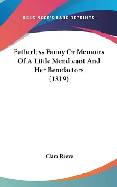 Fatherless Fanny Or Memoirs Of A Little Mendicant And Her Benefactors (1819) by Clara Reeve