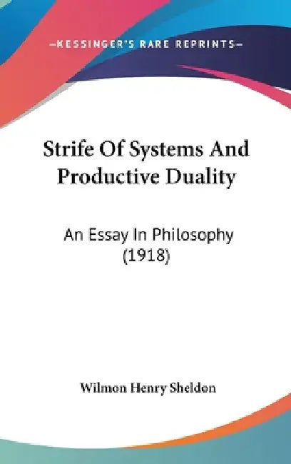 Strife Of Systems And Productive Duality: An Essay In Philosophy (1918) by Wilmon Henry Sheldon
