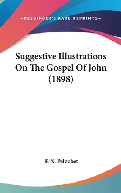 Suggestive Illustrations On The Gospel Of John (1898) by F. N. Peloubet