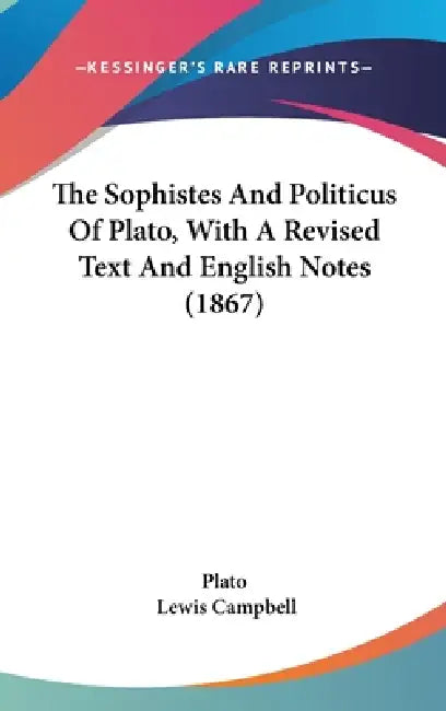 The Sophistes And Politicus Of Plato, With A Revised Text And English Notes (1867) by Plato, Lewis Campbell