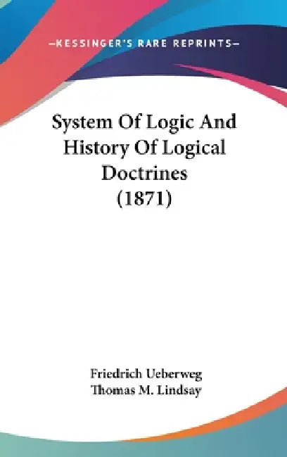 System Of Logic And History Of Logical Doctrines (1871) by Friedrich Ueberweg, Thomas M. Lindsay
