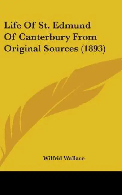 Life Of St. Edmund Of Canterbury From Original Sources (1893) by Wilfrid Wallace