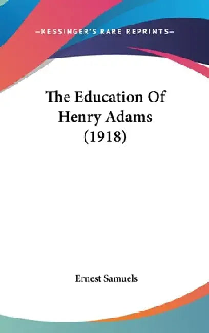The Education Of Henry Adams (1918) by Ernest Samuels