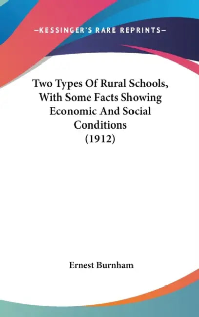 Two Types Of Rural Schools, With Some Facts Showing Economic And Social Conditions (1912) by Ernest Burnham