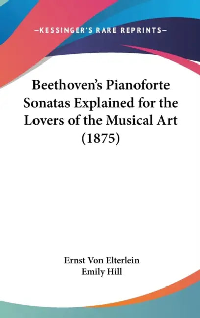 Beethoven's Pianoforte Sonatas Explained for the Lovers of the Musical Art (1875) by Ernst Von Elterlein, Emily Hill