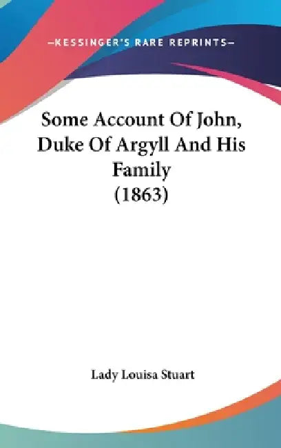 Some Account Of John, Duke Of Argyll And His Family (1863) by Lady Louisa Stuart