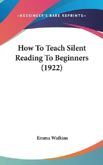 How To Teach Silent Reading To Beginners (1922) by Emma Watkins