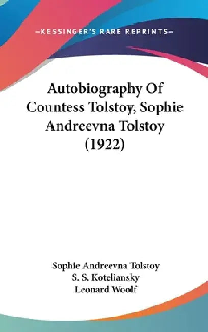 Autobiography Of Countess Tolstoy, Sophie Andreevna Tolstoy (1922) by Sophie Andreevna Tolstoy, S. S. Koteliansky, Leonard Woolf