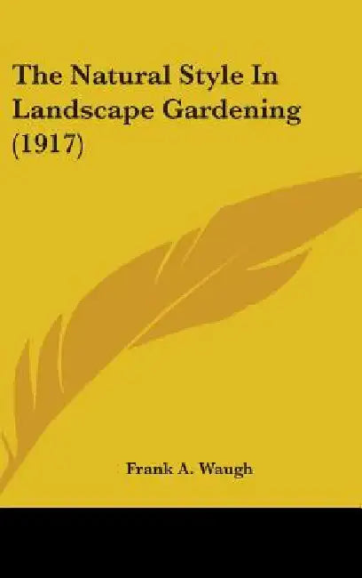 The Natural Style In Landscape Gardening (1917) by Frank A. Waugh