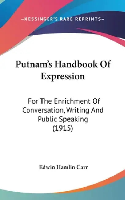 Putnam's Handbook Of Expression: For The Enrichment Of Conversation, Writing And Public Speaking (1915) by Edwin Hamlin Carr
