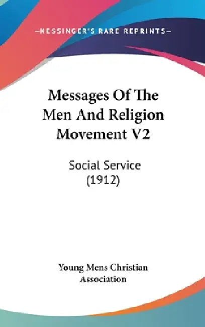 Messages Of The Men And Religion Movement V2: Social Service (1912) by Young Mens Christian Association
