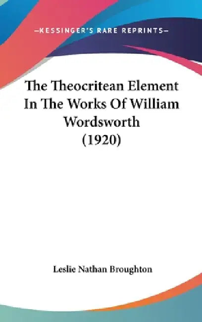 The Theocritean Element In The Works Of William Wordsworth (1920) by Leslie Nathan Broughton