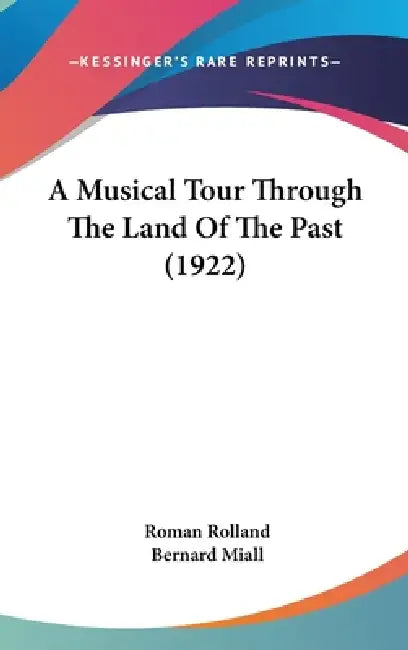 A Musical Tour Through The Land Of The Past (1922) by Roman Rolland, Bernard Miall