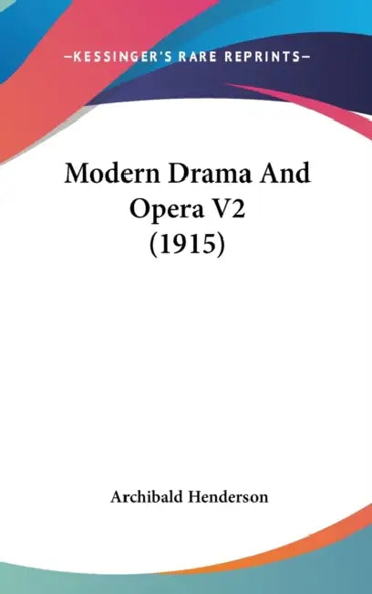 Modern Drama And Opera V2 (1915) by Archibald Henderson